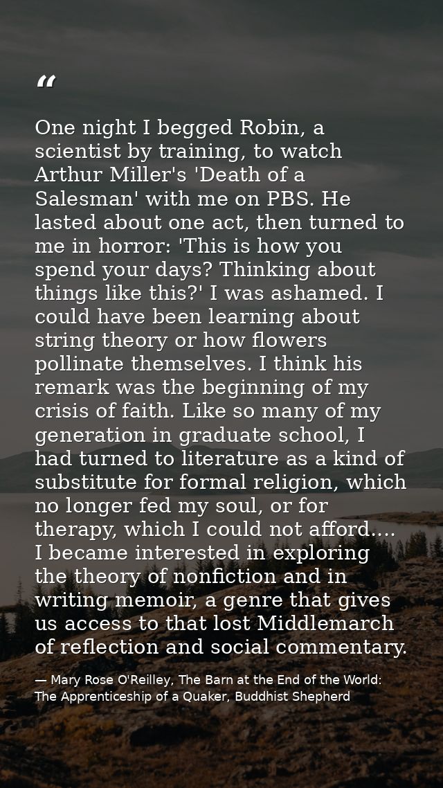 One night I begged Robin, a scientist by training, to watch Arthur Miller's 'Death of a Salesman' with me on PBS. He las — Mary Rose O'Reilley, The Barn at the End of the World: The Apprenticeship of a Quaker, Buddhist Shepherd