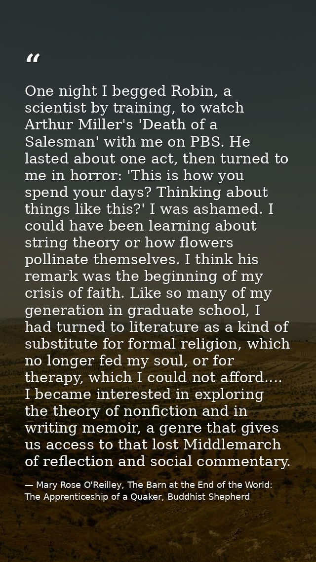 One night I begged Robin, a scientist by training, to watch Arthur Miller's 'Death of a Salesman' with me on PBS. He las — Mary Rose O'Reilley, The Barn at the End of the World: The Apprenticeship of a Quaker, Buddhist Shepherd