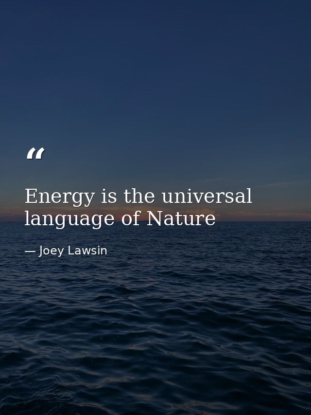 Energy is the universal language of Nature — Joey Lawsin