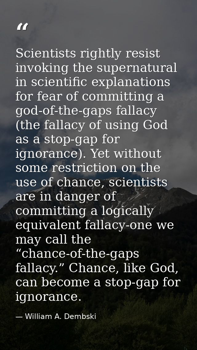 Scientists rightly resist invoking the supernatural in scientific explanations for fear of committing a god-of-the-gaps  — William A. Dembski
