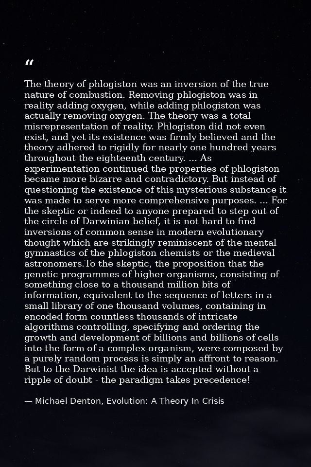 The theory of phlogiston was an inversion of the true nature of combustion. Removing phlogiston was in reality adding ox — Michael Denton, Evolution: A Theory In Crisis