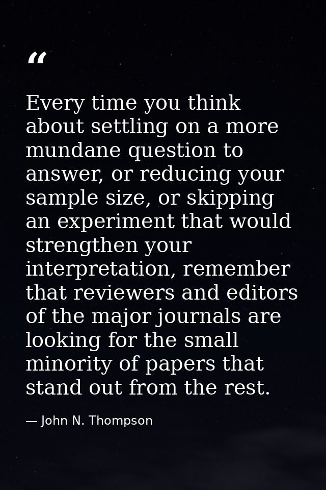 Every time you think about settling on a more mundane question to answer, or reducing your sample size, or skipping an e — John N. Thompson
