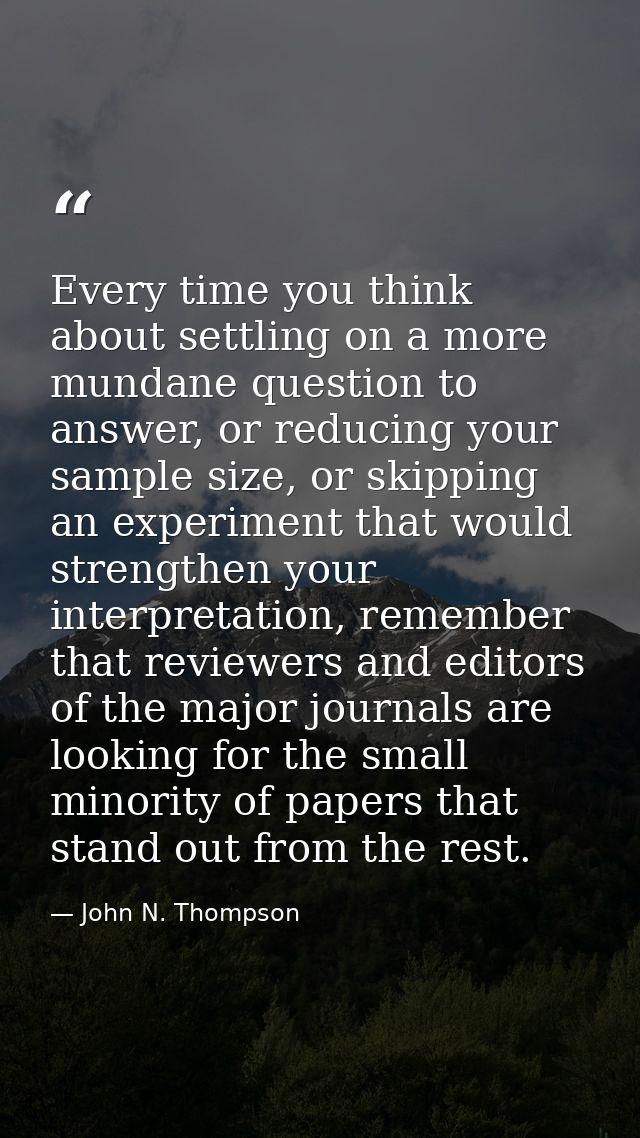 Every time you think about settling on a more mundane question to answer, or reducing your sample size, or skipping an e — John N. Thompson