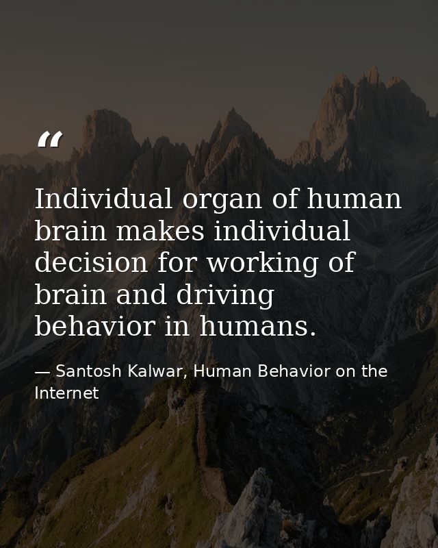 Individual organ of human brain makes individual decision for working of brain and driving behavior in humans. — Santosh Kalwar, Human Behavior on the Internet