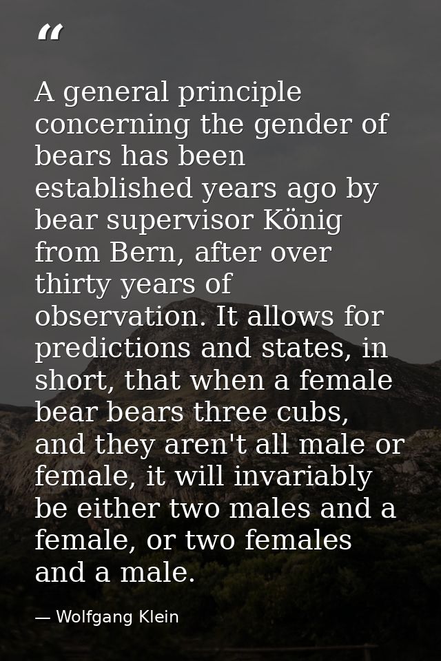 A general principle concerning the gender of bears has been established years ago by bear supervisor König from Bern, af — Wolfgang Klein