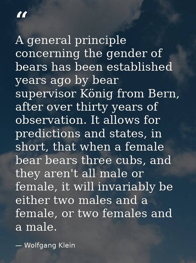 A general principle concerning the gender of bears has been established years ago by bear supervisor König from Bern, af — Wolfgang Klein