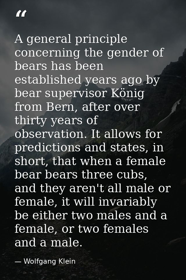 A general principle concerning the gender of bears has been established years ago by bear supervisor König from Bern, af — Wolfgang Klein