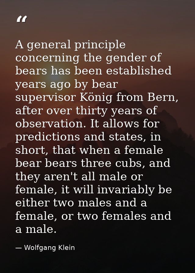 A general principle concerning the gender of bears has been established years ago by bear supervisor König from Bern, af — Wolfgang Klein