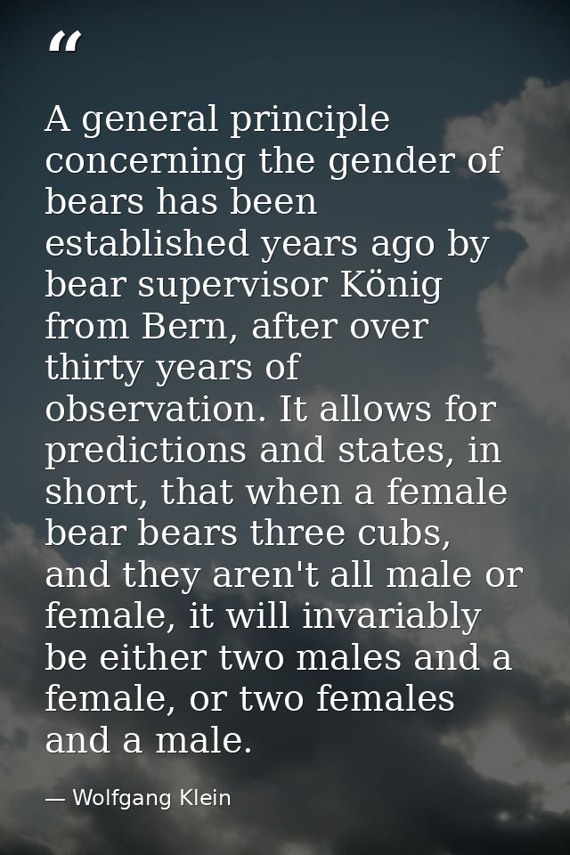 A general principle concerning the gender of bears has been established years ago by bear supervisor König from Bern, af — Wolfgang Klein