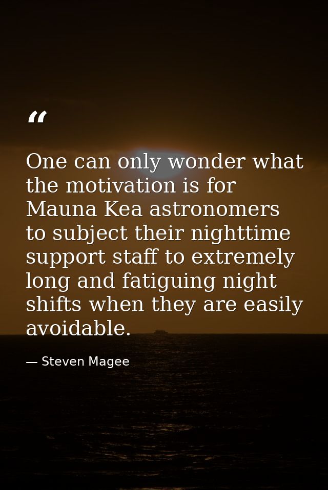One can only wonder what the motivation is for Mauna Kea astronomers to subject their nighttime support staff to extreme — Steven Magee