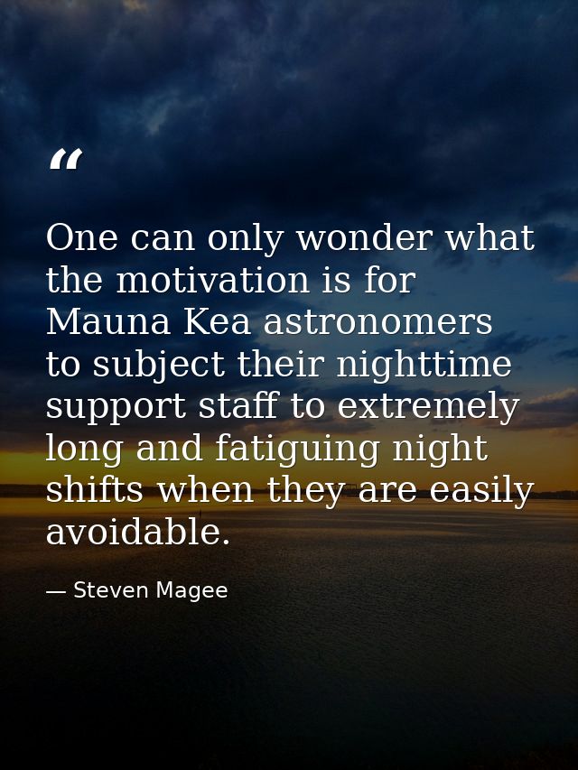 One can only wonder what the motivation is for Mauna Kea astronomers to subject their nighttime support staff to extreme — Steven Magee