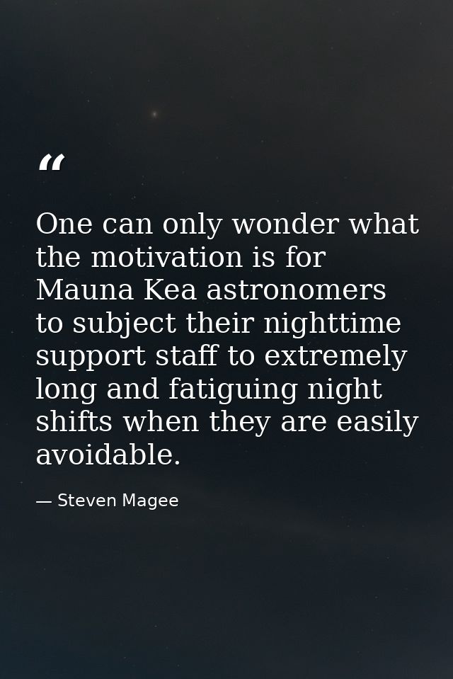 One can only wonder what the motivation is for Mauna Kea astronomers to subject their nighttime support staff to extreme — Steven Magee