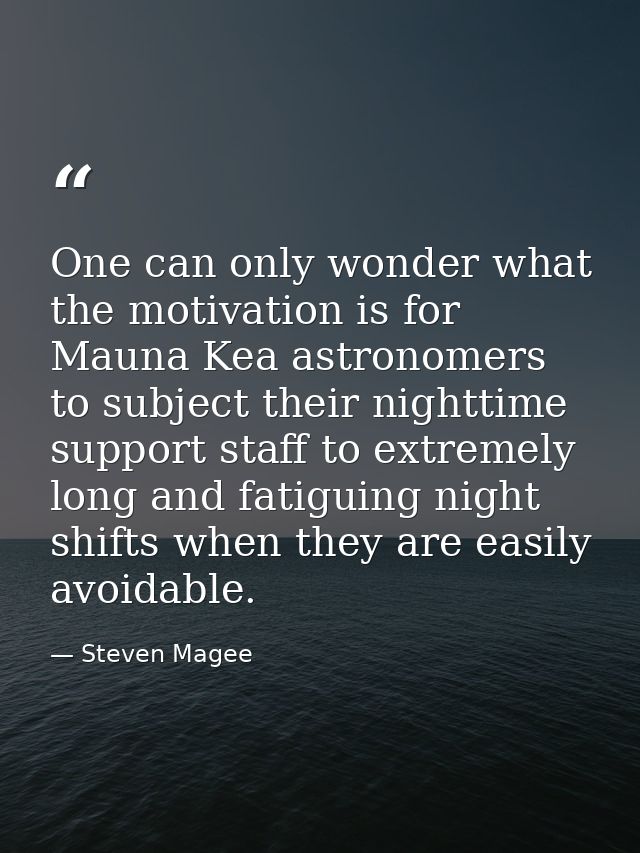One can only wonder what the motivation is for Mauna Kea astronomers to subject their nighttime support staff to extreme — Steven Magee