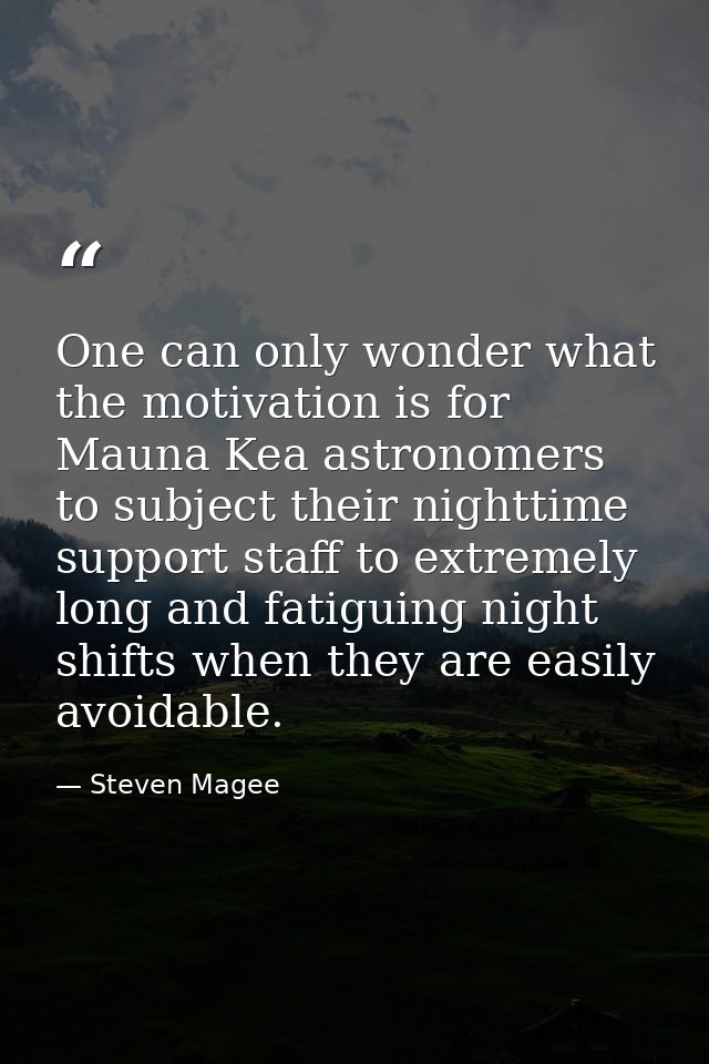 One can only wonder what the motivation is for Mauna Kea astronomers to subject their nighttime support staff to extreme — Steven Magee
