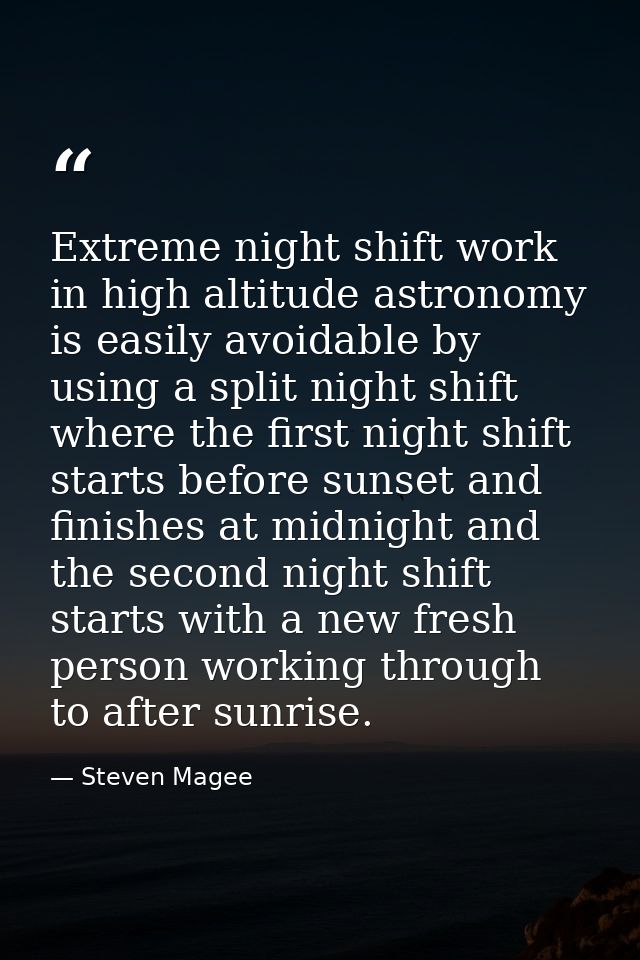 Extreme night shift work in high altitude astronomy is easily avoidable by using a split night shift where the first nig — Steven Magee