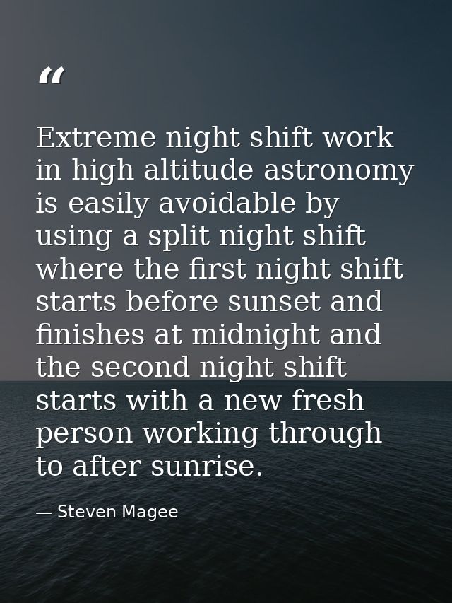 Extreme night shift work in high altitude astronomy is easily avoidable by using a split night shift where the first nig — Steven Magee