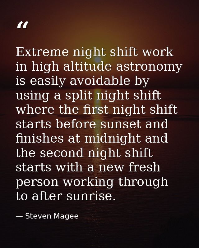 Extreme night shift work in high altitude astronomy is easily avoidable by using a split night shift where the first nig — Steven Magee