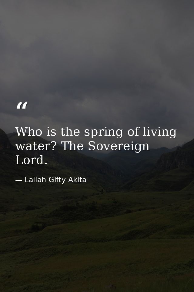 Who is the spring of living water? The Sovereign Lord. — Lailah Gifty Akita
