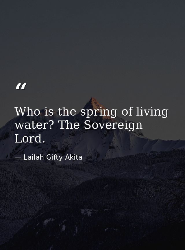 Who is the spring of living water? The Sovereign Lord. — Lailah Gifty Akita