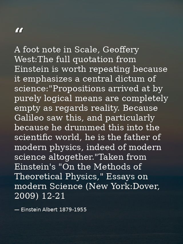 A foot note in Scale, Geoffery West:The full quotation from Einstein is worth repeating because it emphasizes a central  — Einstein Albert 1879-1955