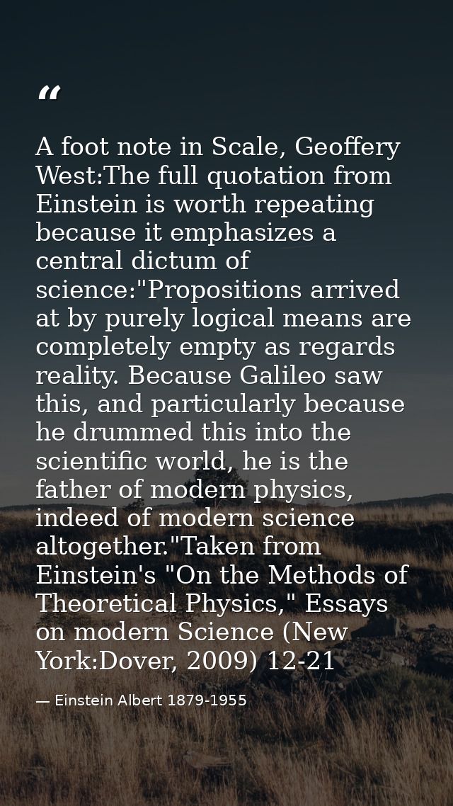 A foot note in Scale, Geoffery West:The full quotation from Einstein is worth repeating because it emphasizes a central  — Einstein Albert 1879-1955
