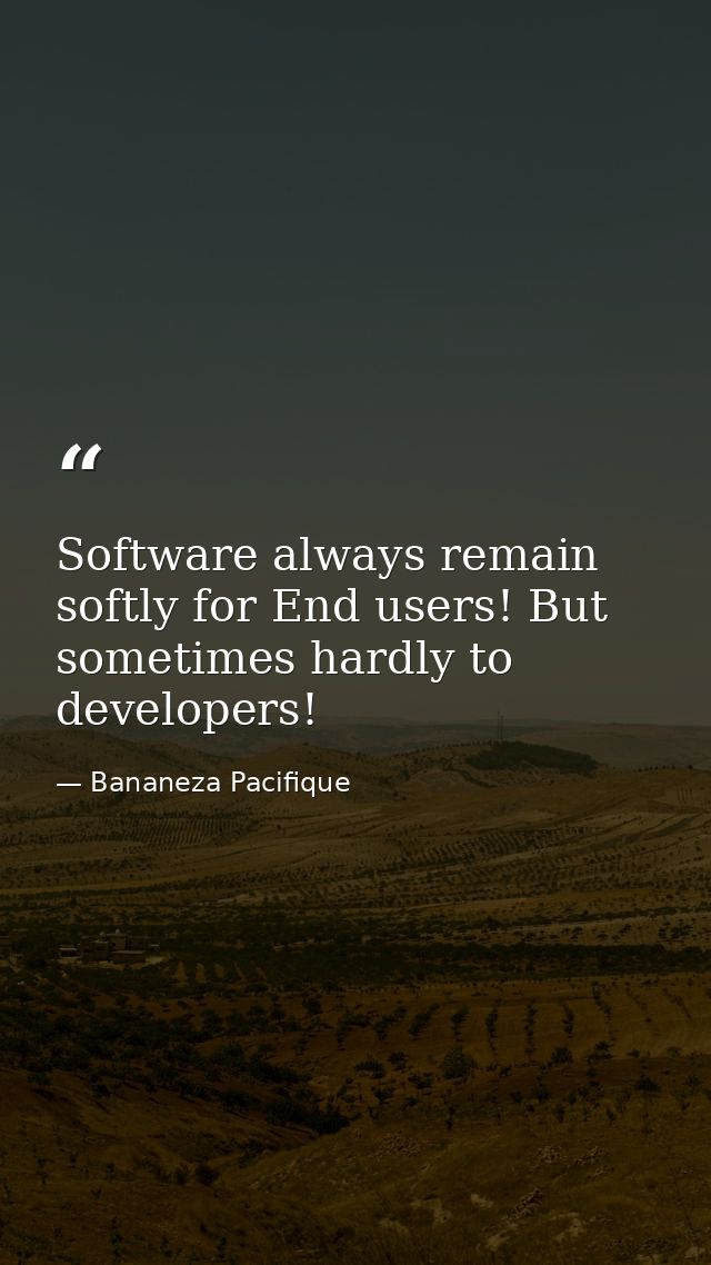 Software always remain softly for End users! But sometimes hardly to developers! — Bananeza Pacifique
