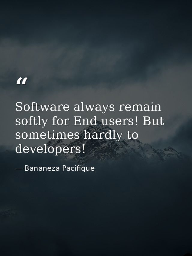 Software always remain softly for End users! But sometimes hardly to developers! — Bananeza Pacifique