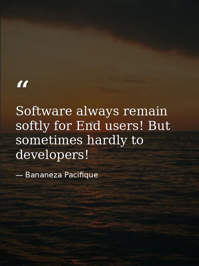 Software always remain softly for End users! But sometimes hardly to developers! — Bananeza Pacifique