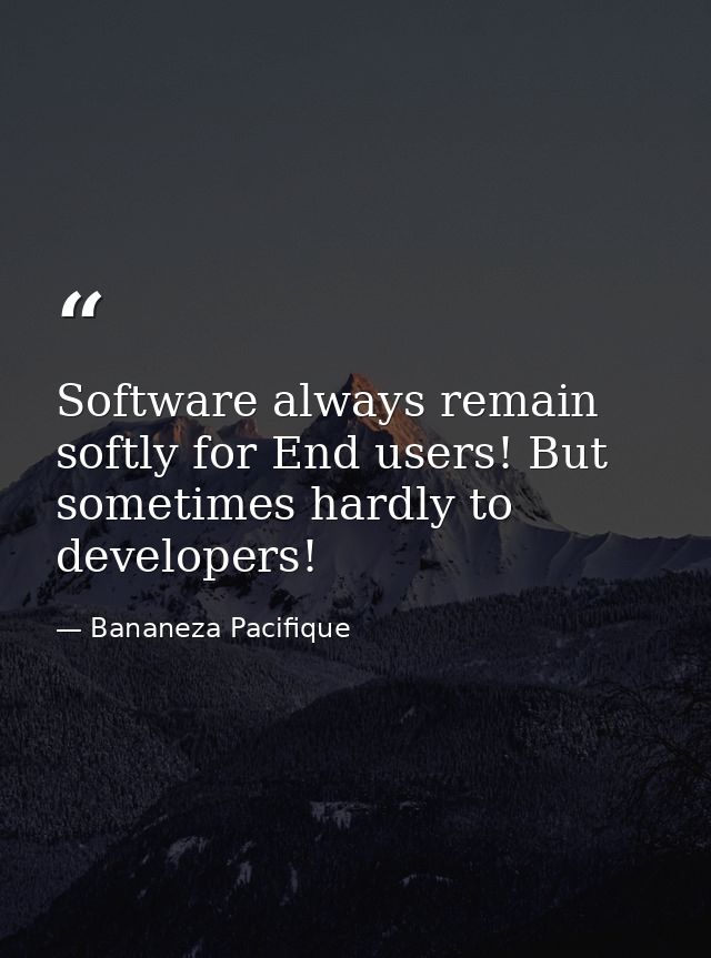 Software always remain softly for End users! But sometimes hardly to developers! — Bananeza Pacifique