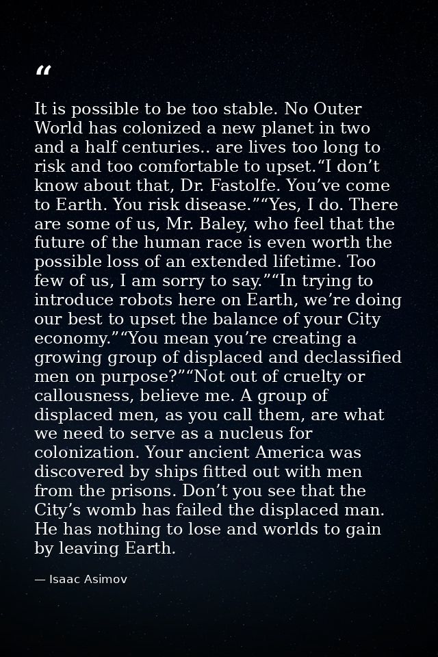 It is possible to be too stable. No Outer World has colonized a new planet in two and a half centuries.. are lives too l — Isaac Asimov