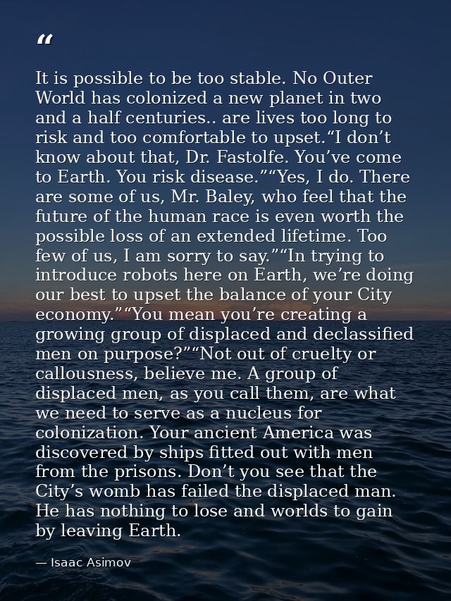 It is possible to be too stable. No Outer World has colonized a new planet in two and a half centuries.. are lives too l — Isaac Asimov