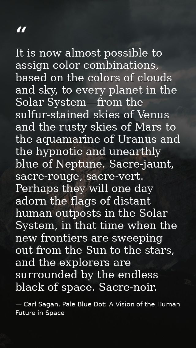 It is now almost possible to assign color combinations, based on the colors of clouds and sky, to every planet in the So — Carl Sagan, Pale Blue Dot: A Vision of the Human Future in Space