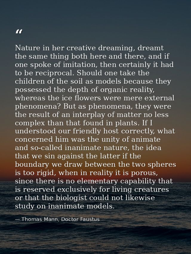 Nature in her creative dreaming, dreamt the same thing both here and there, and if one spoke of imitation, then certainl — Thomas Mann, Doctor Faustus