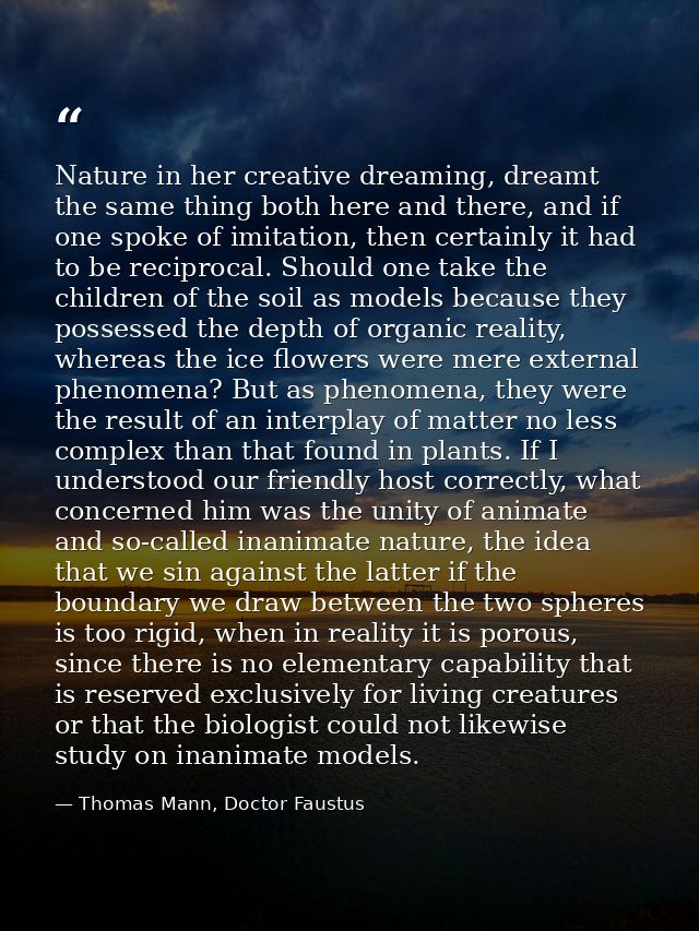 Nature in her creative dreaming, dreamt the same thing both here and there, and if one spoke of imitation, then certainl — Thomas Mann, Doctor Faustus