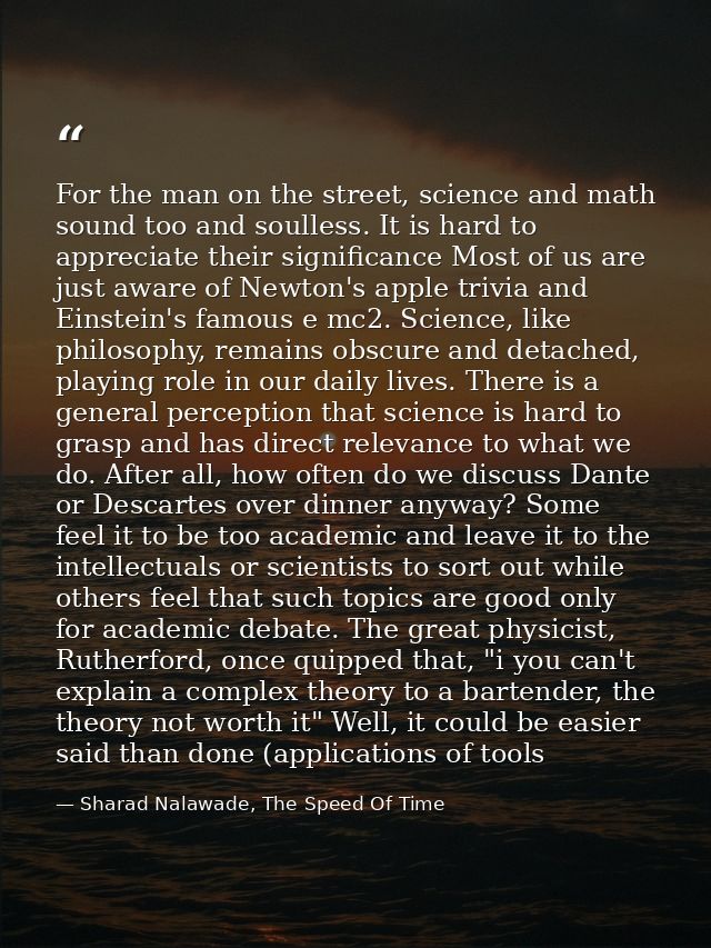 For the man on the street, science and math sound too and soulless. It is hard to appreciate their significance Most of  — Sharad Nalawade, The Speed Of Time