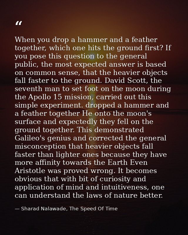 When you drop a hammer and a feather together, which one hits the ground first? If you pose this question to the general — Sharad Nalawade, The Speed Of Time