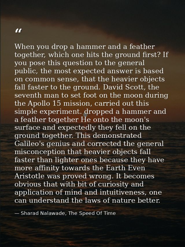 When you drop a hammer and a feather together, which one hits the ground first? If you pose this question to the general — Sharad Nalawade, The Speed Of Time