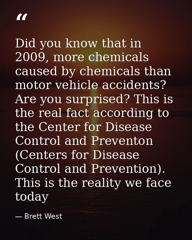 Did you know that in 2009, more chemicals caused by chemicals than motor vehicle accidents? Are you surprised? This is t — Brett West