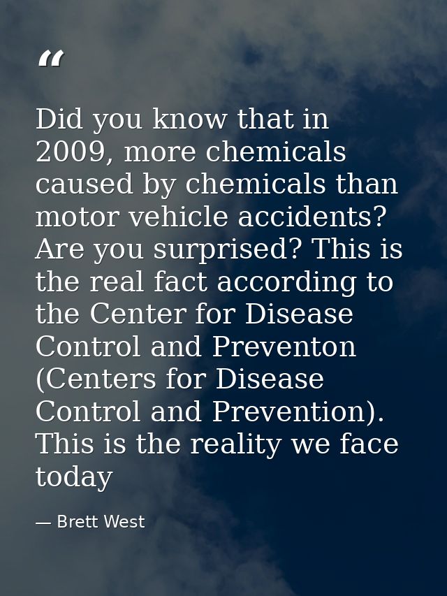 Did you know that in 2009, more chemicals caused by chemicals than motor vehicle accidents? Are you surprised? This is t — Brett West