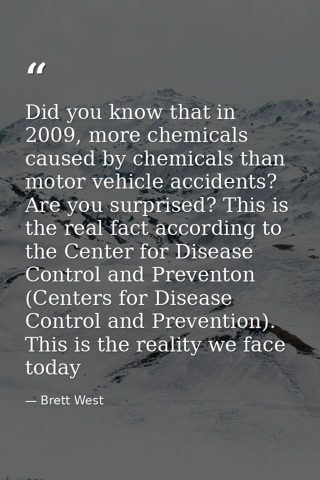 Did you know that in 2009, more chemicals caused by chemicals than motor vehicle accidents? Are you surprised? This is t — Brett West
