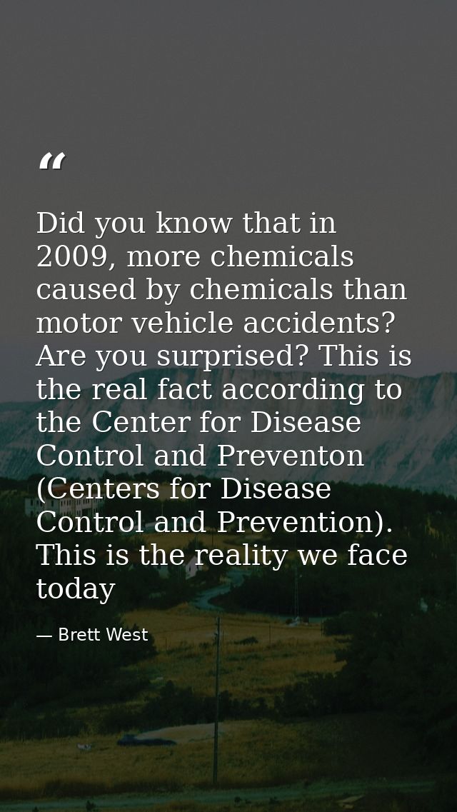 Did you know that in 2009, more chemicals caused by chemicals than motor vehicle accidents? Are you surprised? This is t — Brett West