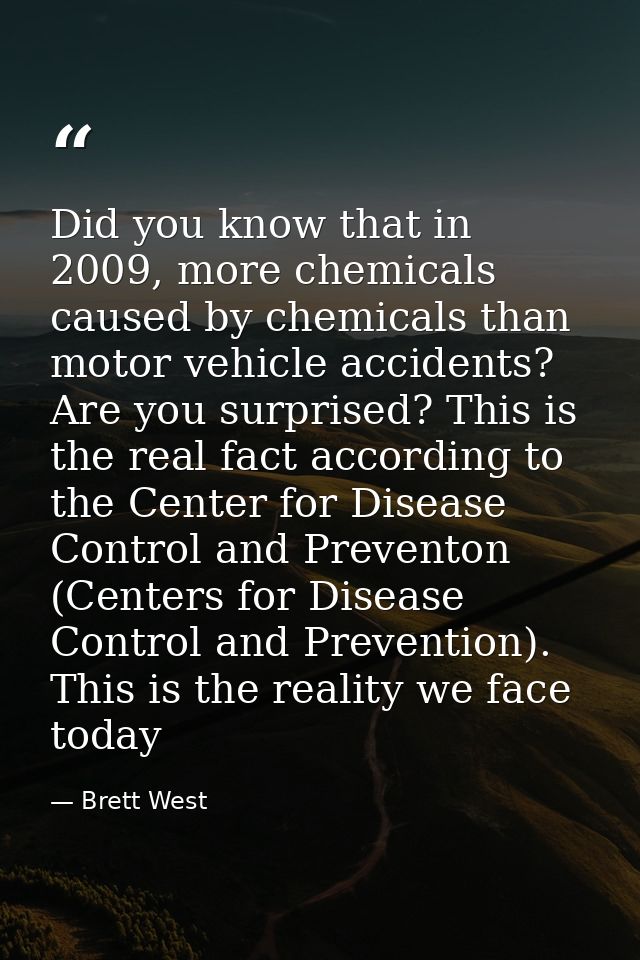 Did you know that in 2009, more chemicals caused by chemicals than motor vehicle accidents? Are you surprised? This is t — Brett West
