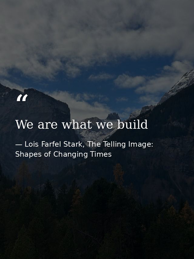 We are what we build — Lois Farfel Stark, The Telling Image: Shapes of Changing Times