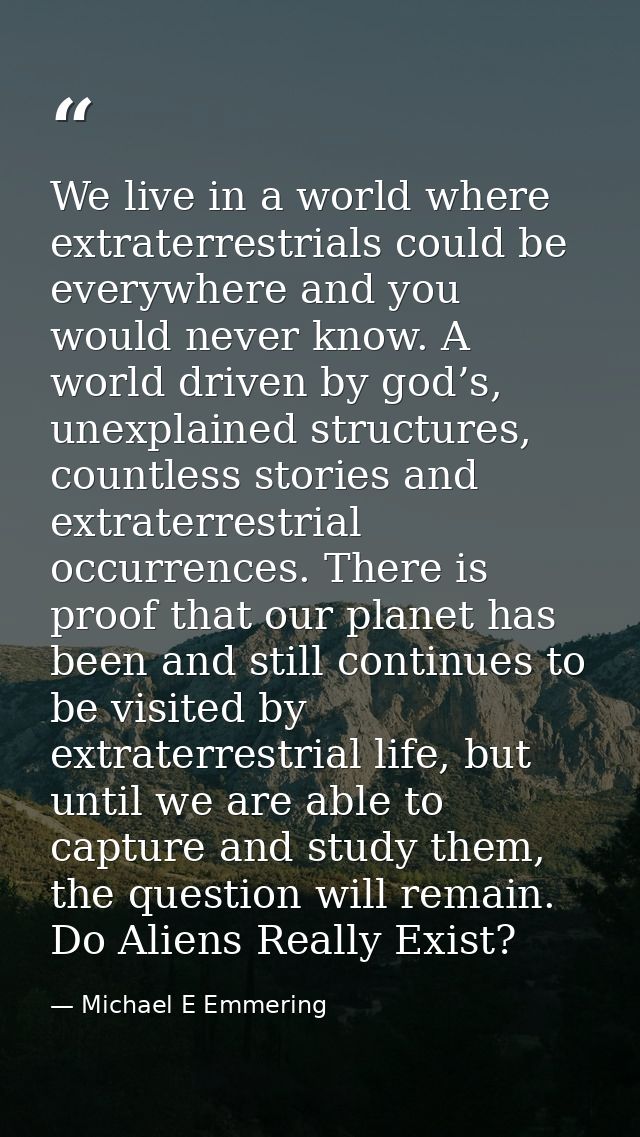 We live in a world where extraterrestrials could be everywhere and you would never know. A world driven by god’s, unexpl — Michael E Emmering
