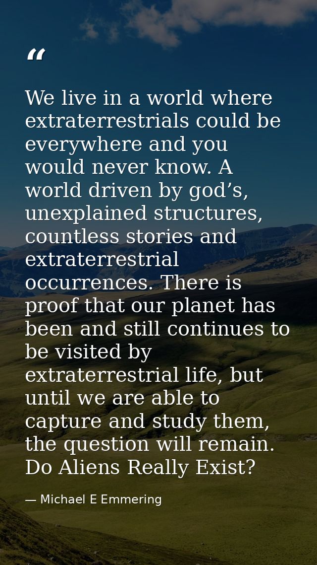We live in a world where extraterrestrials could be everywhere and you would never know. A world driven by god’s, unexpl — Michael E Emmering