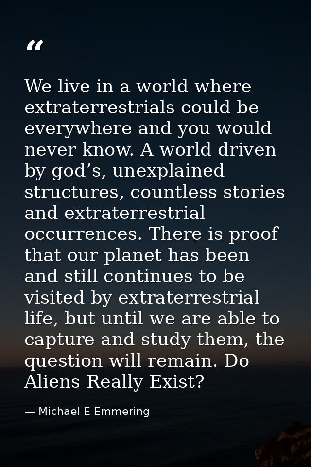 We live in a world where extraterrestrials could be everywhere and you would never know. A world driven by god’s, unexpl — Michael E Emmering