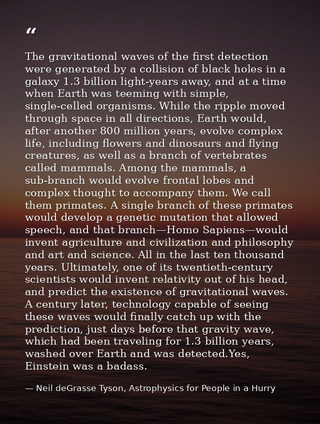 The gravitational waves of the first detection were generated by a collision of black holes in a galaxy 1.3 billion ligh — Neil deGrasse Tyson, Astrophysics for People in a Hurry