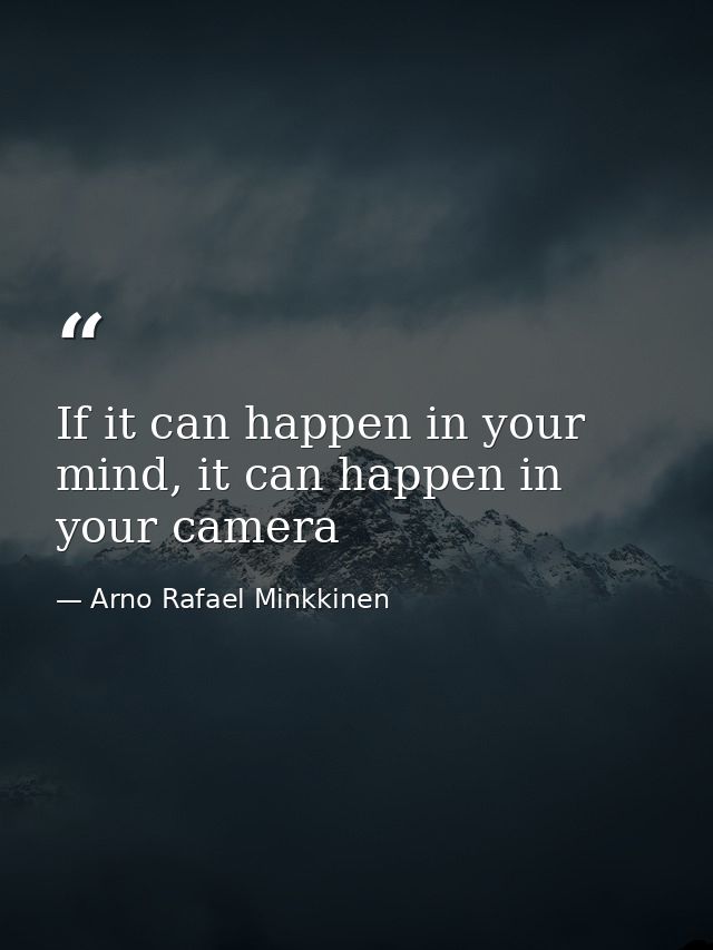 If it can happen in your mind, it can happen in your camera — Arno Rafael Minkkinen