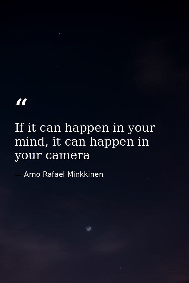 If it can happen in your mind, it can happen in your camera — Arno Rafael Minkkinen