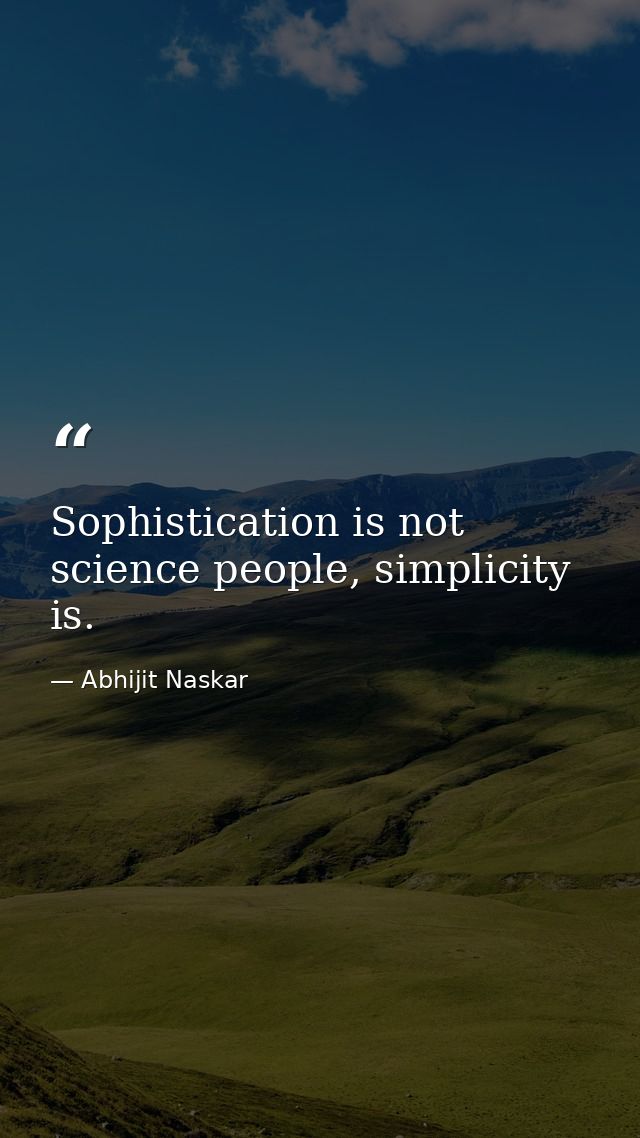Sophistication is not science people, simplicity is. — Abhijit Naskar
